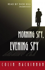 Morning Spy, Evening Spy written by Colin MacKinnon performed by Dick Hill on CD (Unabridged)