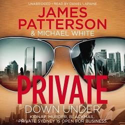 Private Down Under written by James Patterson and Michael White performed by Daniel Lapaine on CD (Unabridged)