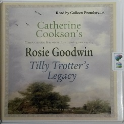 Tilly Trotter's Legacy - Catherine Cookson's Classic creation lives on... written by Rosie Goodwin performed by Colleen Prendergast on CD (Unabridged)