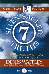 The Seven Sacred Truths - A LIfetime of Wisdom while You're Young Enough to Enjoy It! written by Denis Waitley performed by Denis Waitley on CD (Abridged)