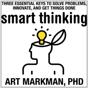 Smart Thinking - Three Essential Keys to Solve Problems, Innovate and Get Things Done written by Art Markman, Phd performed by Sean Pratt on CD (Unabridged)