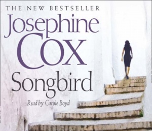 Songbird written by Josephine Cox performed by Carole Boyd on CD (Abridged)
