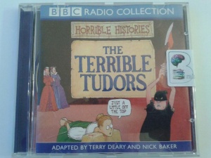 BBC Radio Collection - Horrible Histories The Terrible Tudors written by Terry Deary and Nick Baker performed by BBC Full Cast Dramatisation on CD (Abridged)