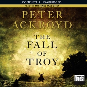 The Fall of Troy written by Peter Ackroyd performed by Michael Maloney on CD (Unabridged)