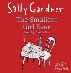 The Smallest Girl Ever written by Sally Gardner performed by Emilia Fox on CD (Unabridged)