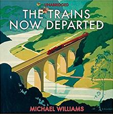 The Trains Now Departed written by Michael Williams performed by Michael Tudor-Barnes on CD (Unabridged)