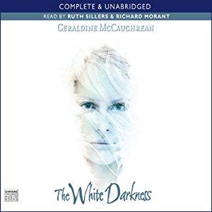 The White Darkness written by Geraldine McCaughrean performed by Ruth Sillers and Richard Morant on CD (Unabridged)