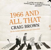 1966 and All That - All The Modern History You Can't Remember written by Craig Brown performed by Craig Brown, Hugh Massingberd and Paula Wilcox on CD (Abridged)
