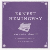 Short Stories Volume 3 written by Ernest Hemingway performed by Stacy Keach on CD (Unabridged)