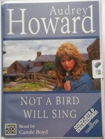 Not A Bird Will Sing written by Audrey Howard performed by Carole Boyd on Cassette (Unabridged)