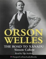 Orson Welles The Road to Xanadu written by Simon Callow performed by Simon Callow on Cassette (Abridged)