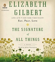 The Signature of All Things written by Elizabeth Gilbert performed by Juliet Stevenson on CD (Unabridged)