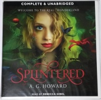 Splintered written by A.G. Howard performed by Rebecca Gibel on CD (Unabridged)