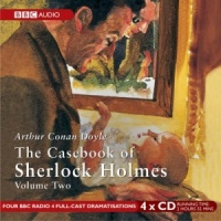 Sherlock Holmes The Casebook of Sherlock Holmes Vol 2 written by Arthur Conan Doyle performed by BBC Full Cast Dramatisation, Clive Merrison and Michael Williams on CD (Abridged)