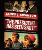 ''The President Has Been Shot!'' - The Assassination of JFK written by James L. Swanson performed by Will Patton on CD (Unabridged)