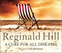 A Cure for All Diseases written by Reginald Hill performed by Colin Buchanan  on CD (Abridged)