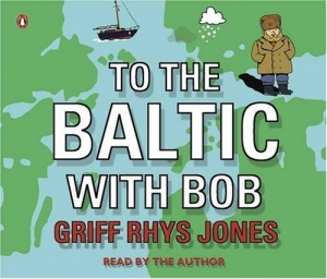 To The Baltic with Bob written by Griff Rhys Jones performed by Griff Rhys Jones on CD (Abridged)