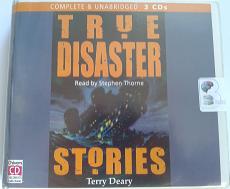 True Disaster Stories written by Terry Deary performed by Stephen Thorne on CD (Unabridged)