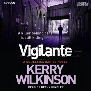 Vigilante written by Kerry Wilkinson performed by Becky Hindley on CD (Unabridged)