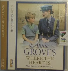 Where the Heart Is written by Annie Groves performed by Christine Dawe on CD (Unabridged)