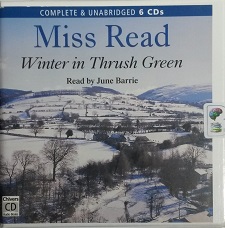 Winter in Thrush Green written by Mrs Dora Saint as Miss Read performed by June Barrie on CD (Unabridged)